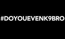Load image into Gallery viewer, #DOYOUEVENK9BRO T-Shirt